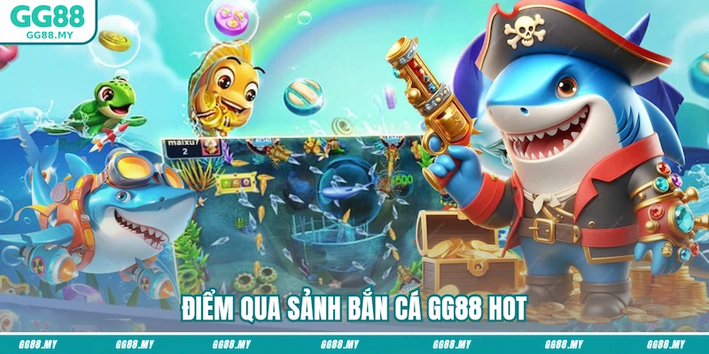 Điểm qua sảnh bắn cá GG88 hot